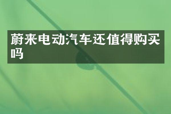蔚来电动汽车还值得购买吗