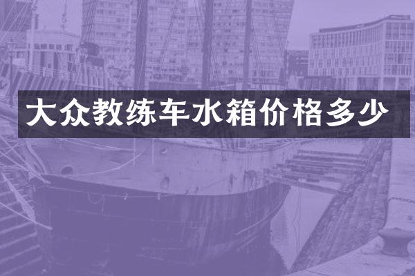 大众教练车水箱价格多少