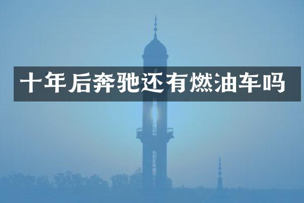 十年后奔驰还有燃油车吗
