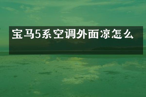 宝马5系空调外面凉怎么办