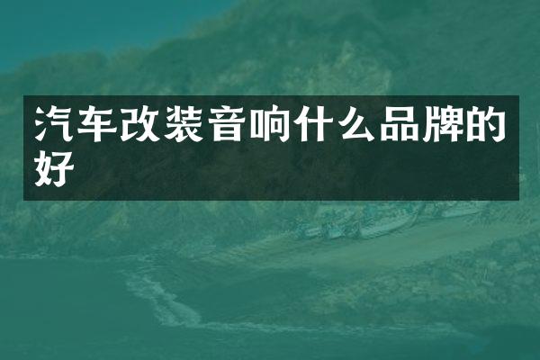 汽车改装音响什么品牌的好