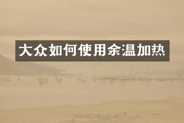 大众如何使用余温加热
