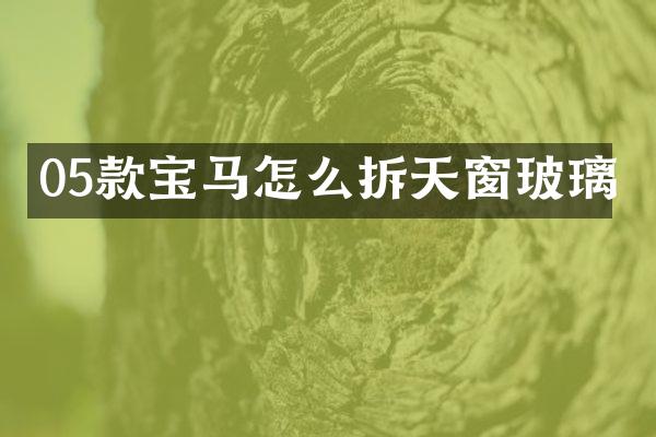 05款宝马怎么拆天窗玻璃