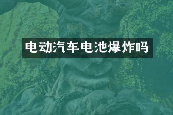电动汽车电池爆炸吗