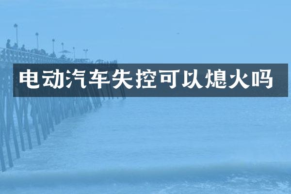 电动汽车失控可以熄火吗