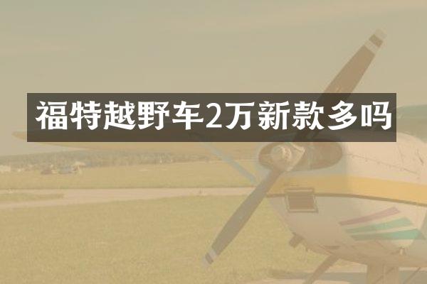 福特越野车2万新款多吗