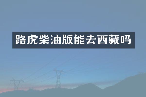 路虎柴油版能去西藏吗