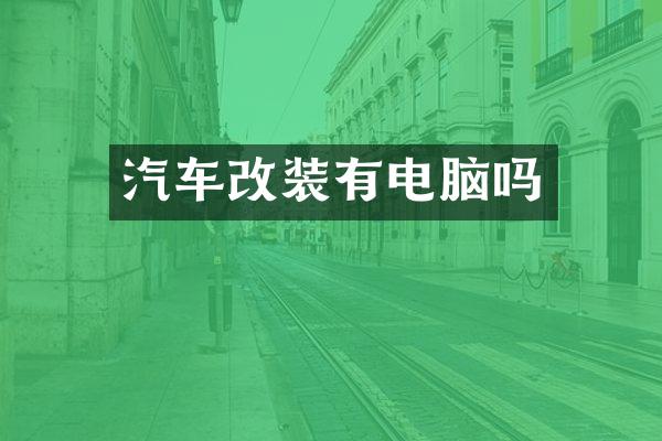 汽车改装有电脑吗