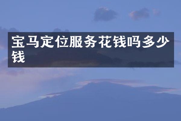宝马定位服务花钱吗多少钱