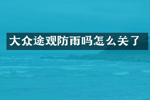 大众途观防雨吗怎么关了