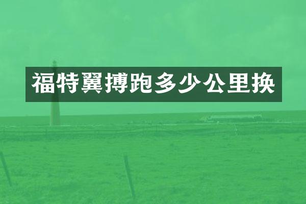 福特翼搏跑多少公里换