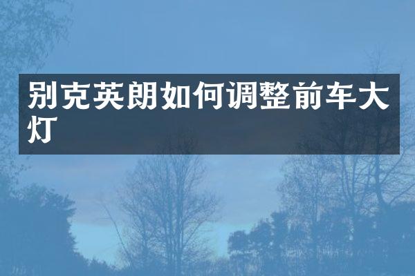 别克英朗如何调整前车大灯