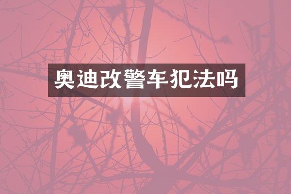 奥迪改警车犯法吗