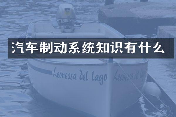 汽车制动系统知识有什么
