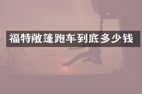 福特敞篷跑车到底多少钱