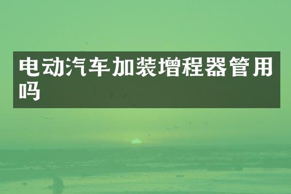 电动汽车加装增程器管用吗