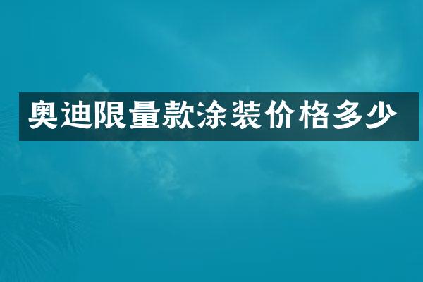 奥迪限量款涂装价格多少