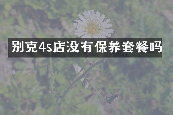 别克4s店没有保养套餐吗