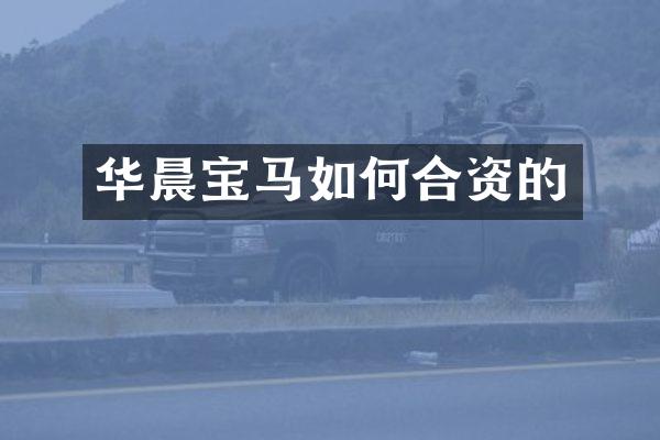 华晨宝马如何合资的