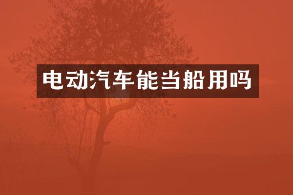 电动汽车能当船用吗