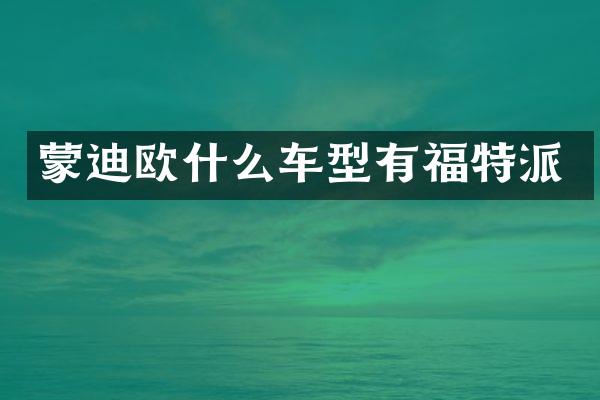 蒙迪欧什么车型有福特派