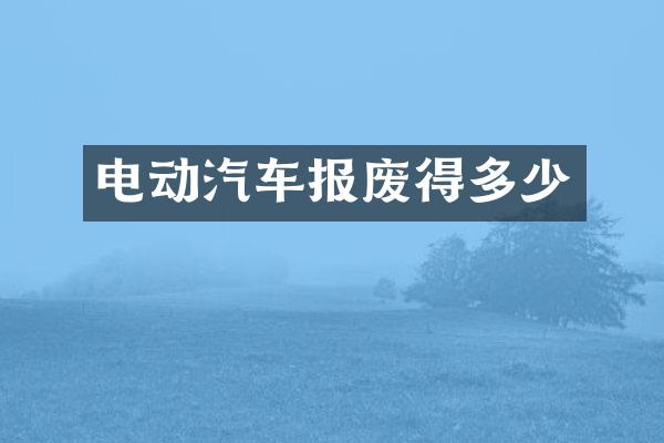 电动汽车报废得多少