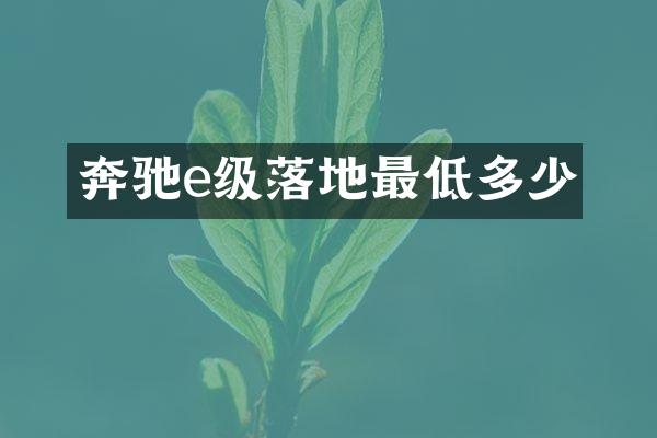 奔驰e级落地最低多少
