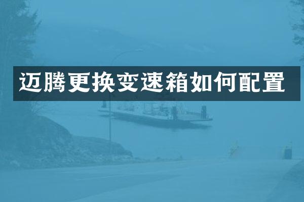 迈腾更换变速箱如何配置