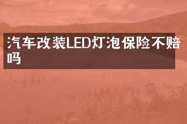 汽车改装LED灯泡保险不赔吗