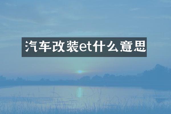 汽车改装et什么意思