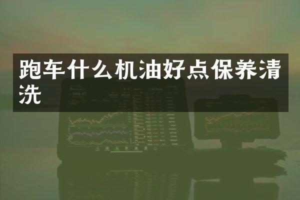 跑车什么机油好点保养清洗