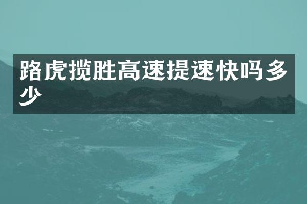 路虎揽胜高速提速快吗多少