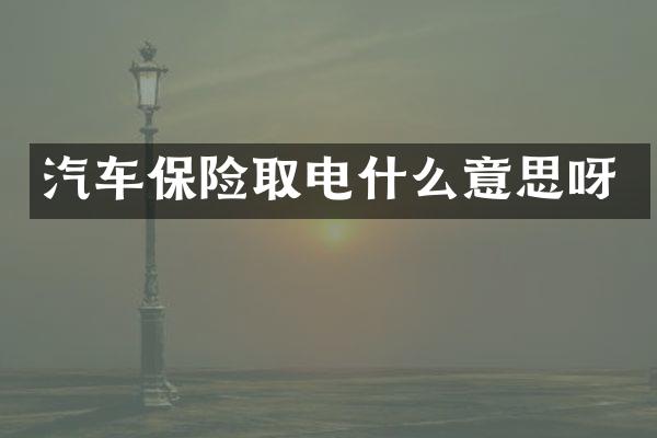 汽车保险取电什么意思呀