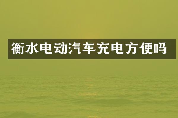 衡水电动汽车充电方便吗