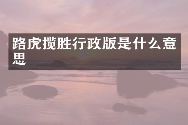 路虎揽胜行政版是什么意思