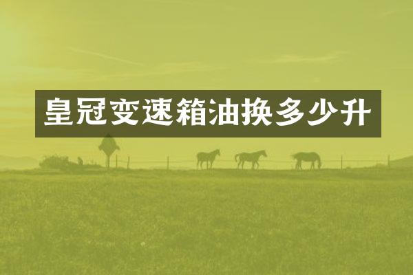 皇冠变速箱油换多少升