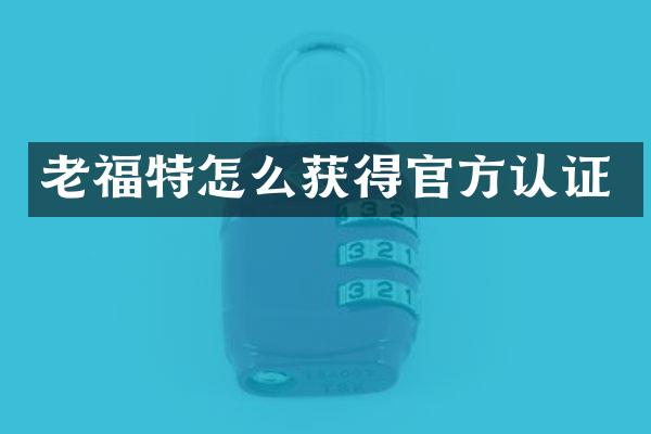 老福特怎么获得官方认证