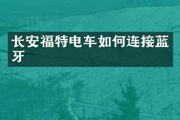 长安福特电车如何连接蓝牙