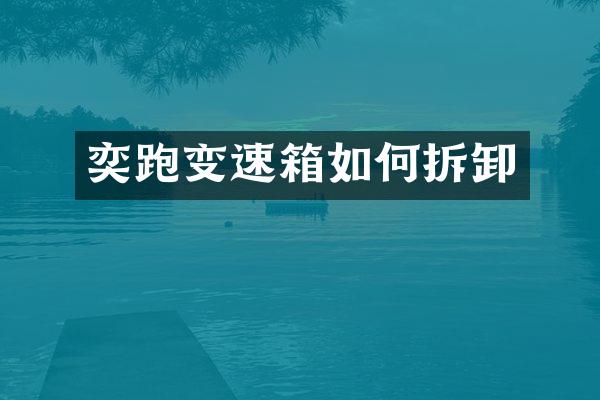 奕跑变速箱如何拆卸