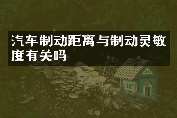 汽车制动距离与制动灵敏度有关吗