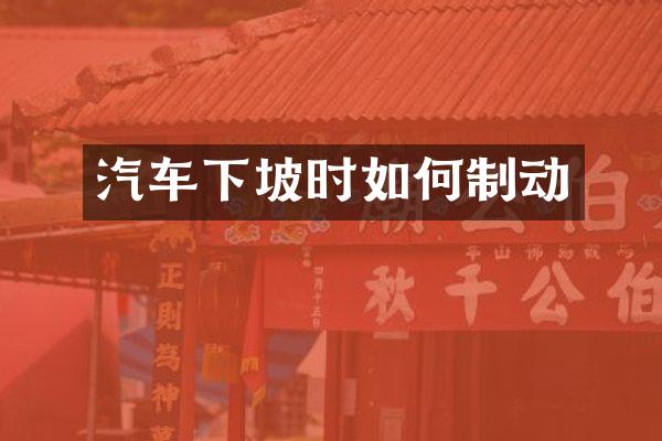 汽车下坡时如何制动