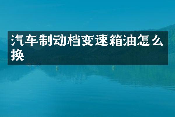 汽车制动档变速箱油怎么换