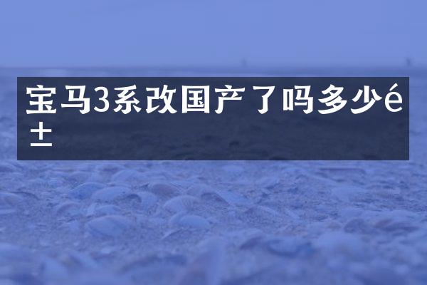 宝马3系改国产了吗多少钱