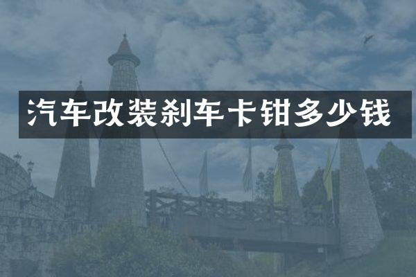 汽车改装刹车卡钳多少钱