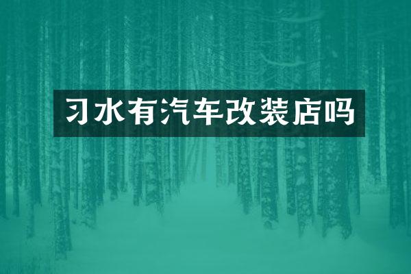 习水有汽车改装店吗