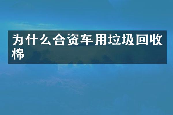 为什么合资车用垃圾回收棉