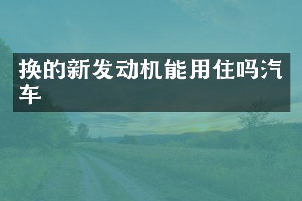 换的新发动机能用住吗汽车