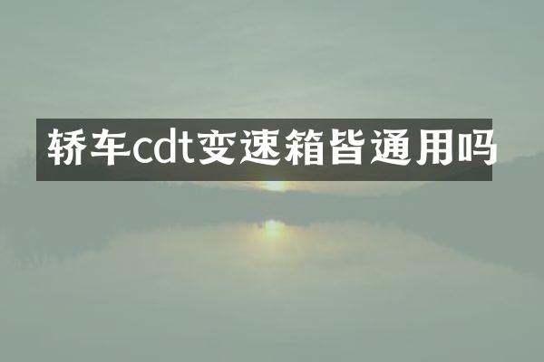 轿车cdt变速箱皆通用吗