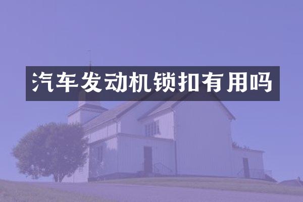 汽车发动机锁扣有用吗