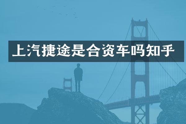 上汽捷途是合资车吗知乎